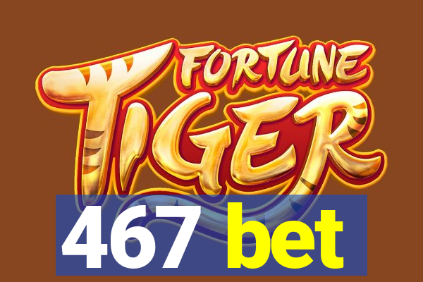 467 bet